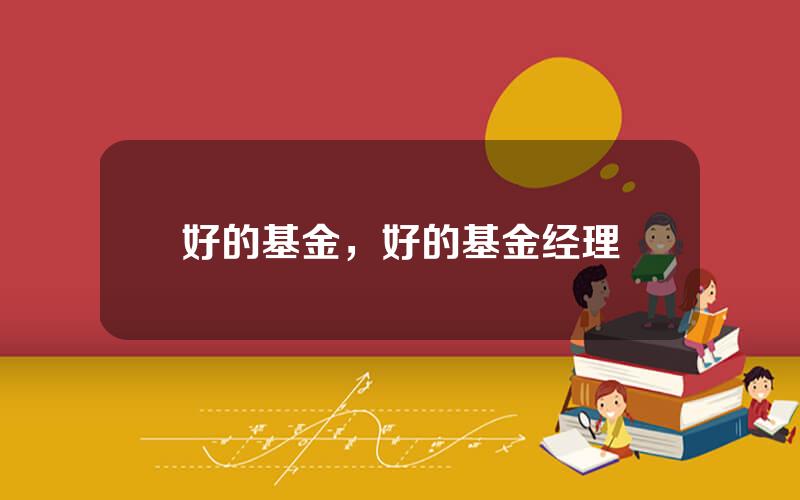 好的基金，好的基金经理