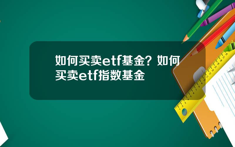 如何买卖etf基金？如何买卖etf指数基金