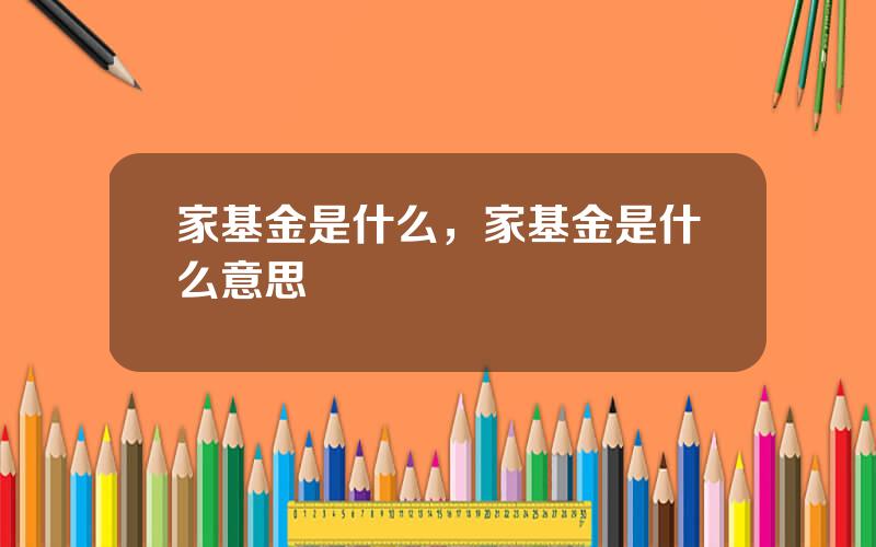 家基金是什么，家基金是什么意思