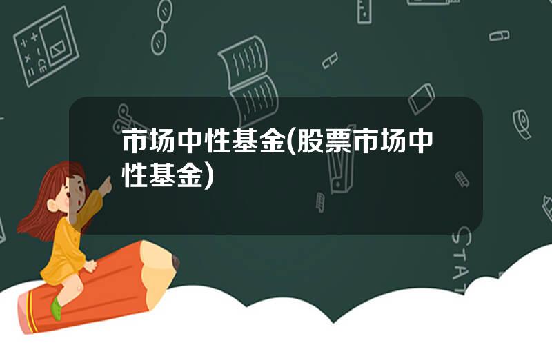 市场中性基金(股票市场中性基金)