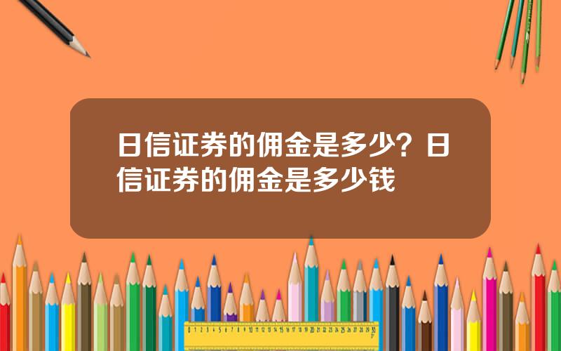 日信证券的佣金是多少？日信证券的佣金是多少钱