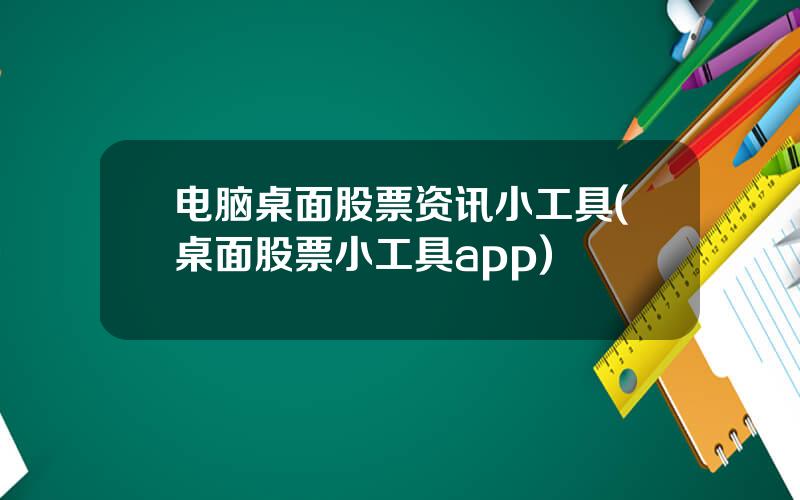 电脑桌面股票资讯小工具(桌面股票小工具app)