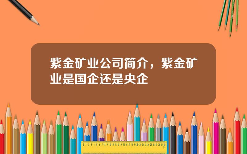 紫金矿业公司简介，紫金矿业是国企还是央企