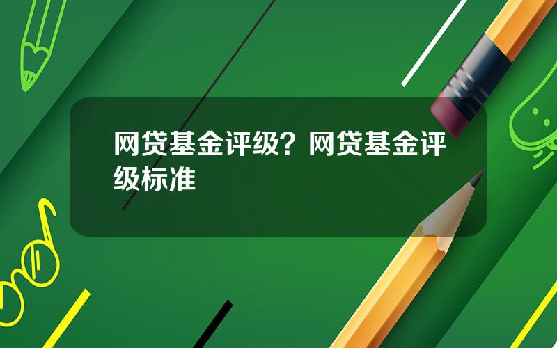 网贷基金评级？网贷基金评级标准
