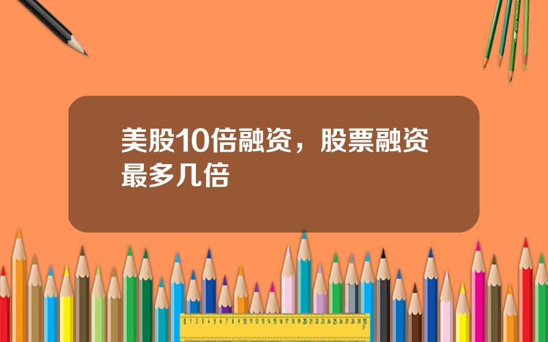 美股10倍融资，股票融资最多几倍