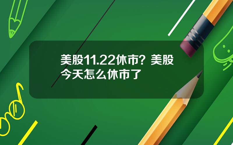 美股11.22休市？美股今天怎么休市了
