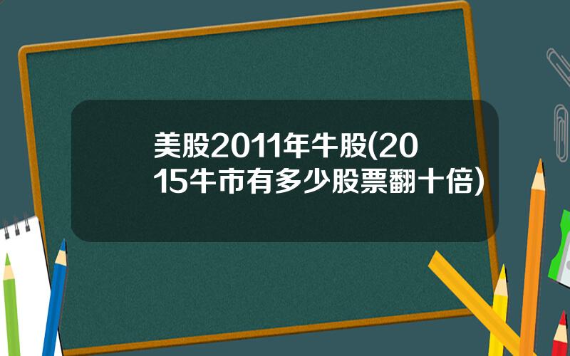 美股2011年牛股(2015牛市有多少股票翻十倍)