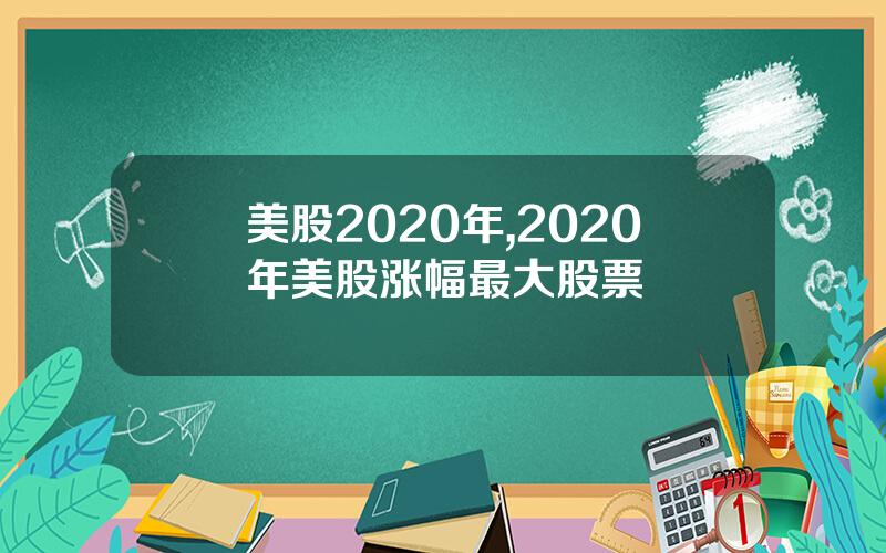 美股2020年,2020年美股涨幅最大股票