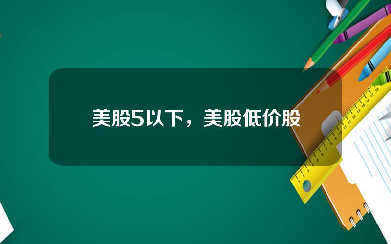 美股5以下，美股低价股