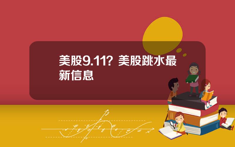 美股9.11？美股跳水最新信息