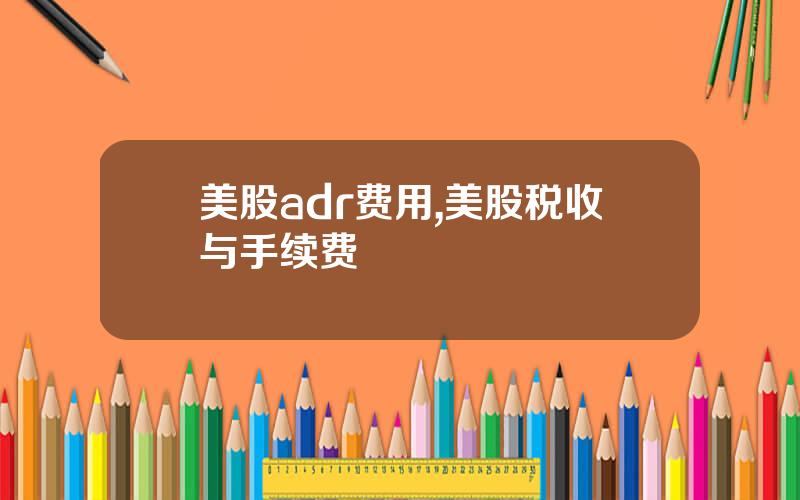 美股adr费用,美股税收与手续费
