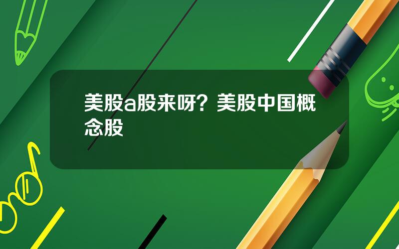 美股a股来呀？美股中国概念股