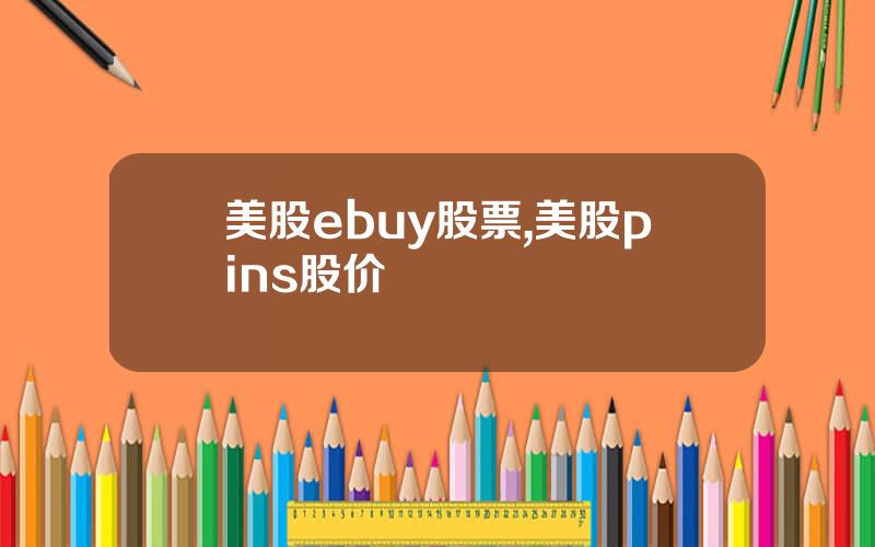美股ebuy股票,美股pins股价