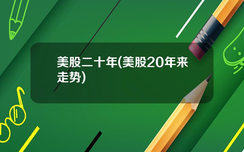 美股二十年(美股20年来走势)