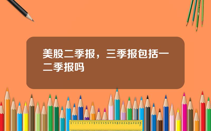 美股二季报，三季报包括一二季报吗