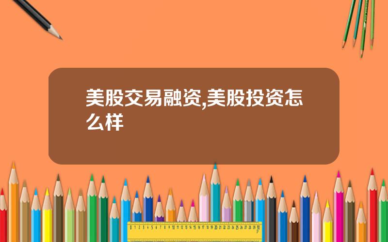 美股交易融资,美股投资怎么样