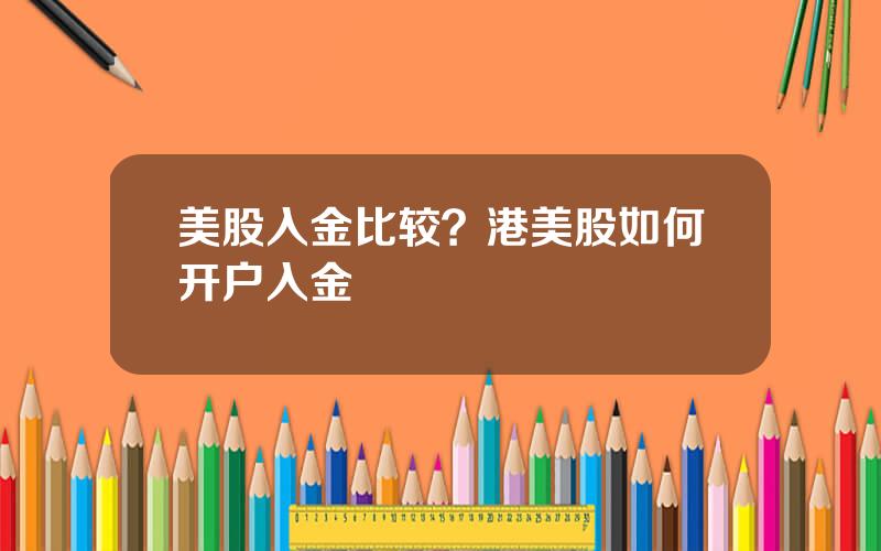 美股入金比较？港美股如何开户入金