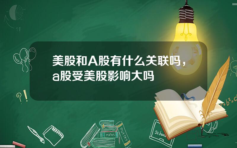 美股和A股有什么关联吗，a股受美股影响大吗