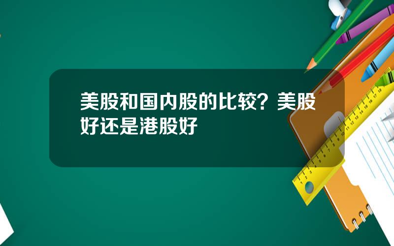美股和国内股的比较？美股好还是港股好