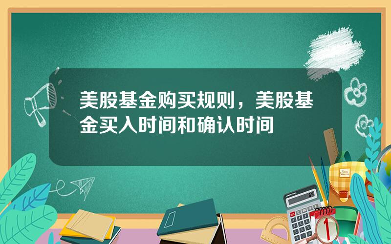 美股基金购买规则，美股基金买入时间和确认时间