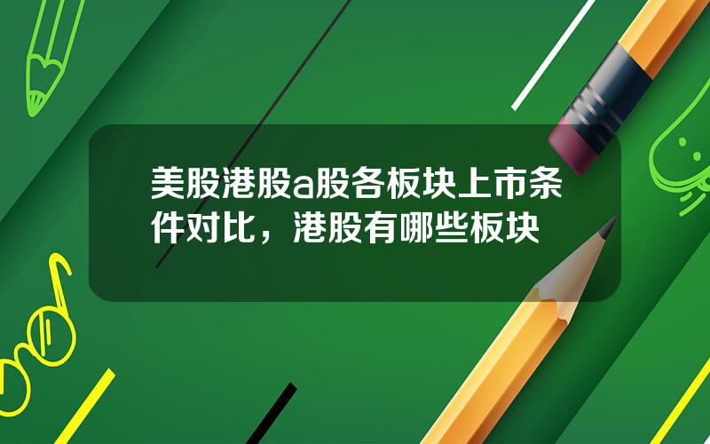 美股港股a股各板块上市条件对比，港股有哪些板块