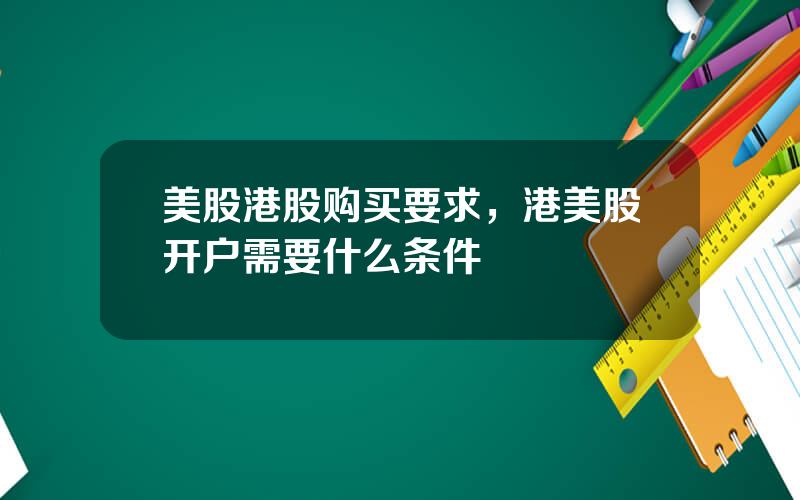 美股港股购买要求，港美股开户需要什么条件