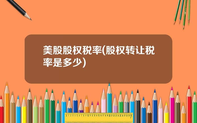 美股股权税率(股权转让税率是多少)