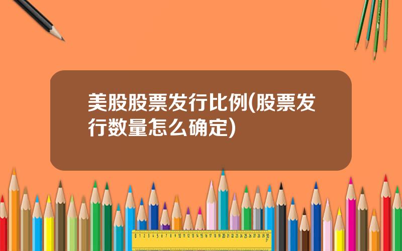 美股股票发行比例(股票发行数量怎么确定)