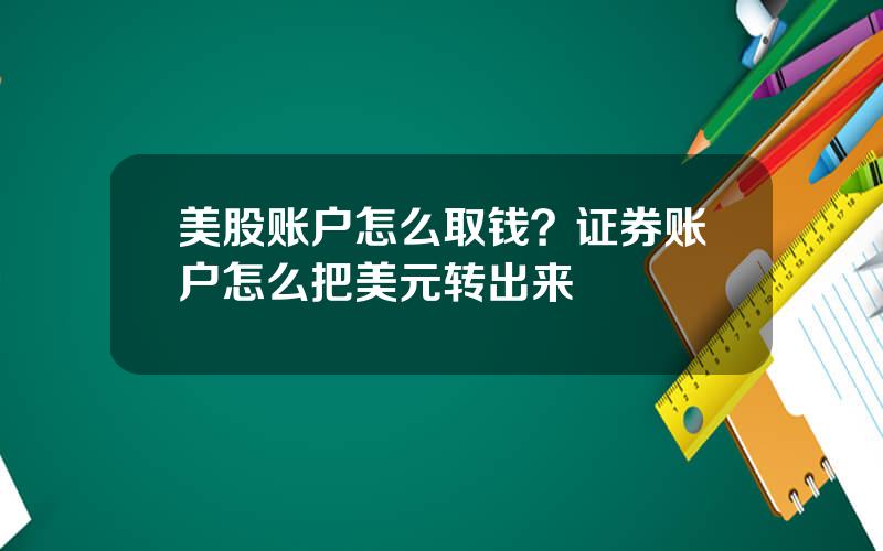 美股账户怎么取钱？证券账户怎么把美元转出来