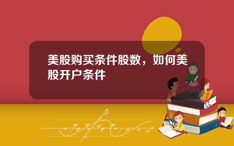 美股购买条件股数，如何美股开户条件