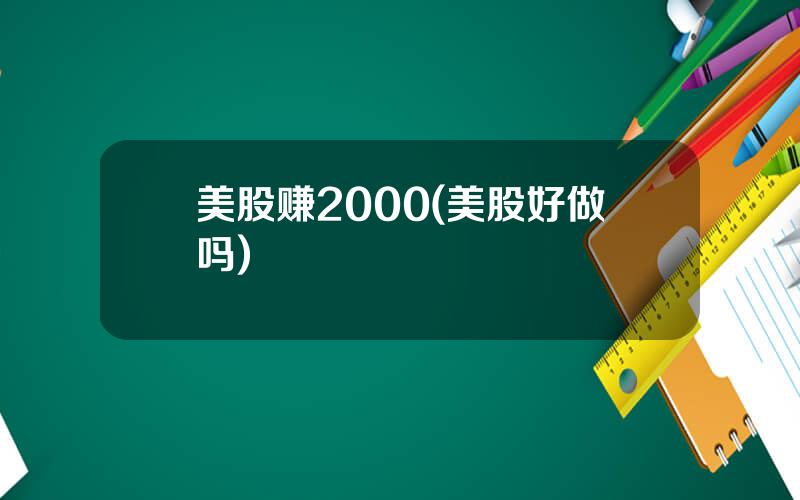 美股赚2000(美股好做吗)