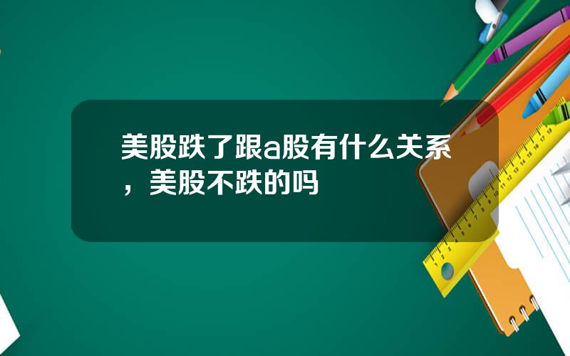 美股跌了跟a股有什么关系，美股不跌的吗