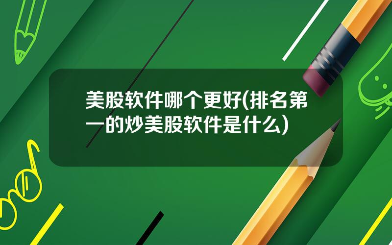 美股软件哪个更好(排名第一的炒美股软件是什么)