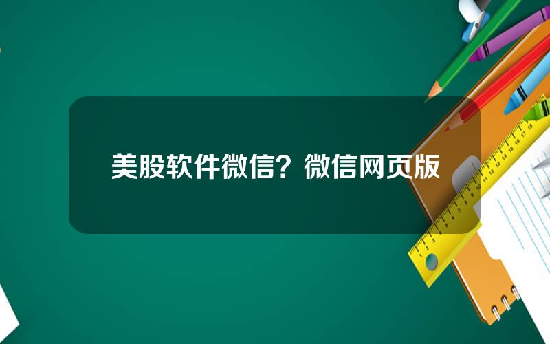 美股软件微信？微信网页版