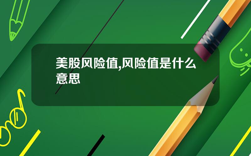 美股风险值,风险值是什么意思