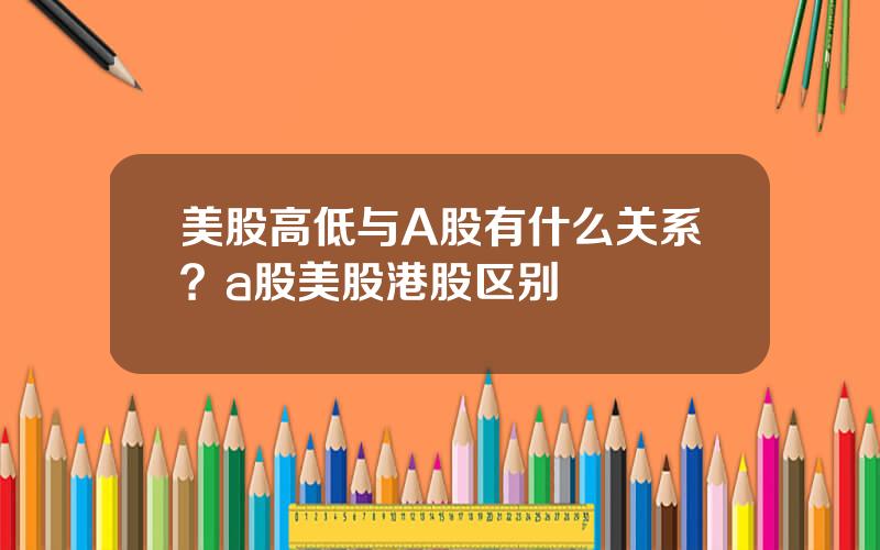 美股高低与A股有什么关系？a股美股港股区别
