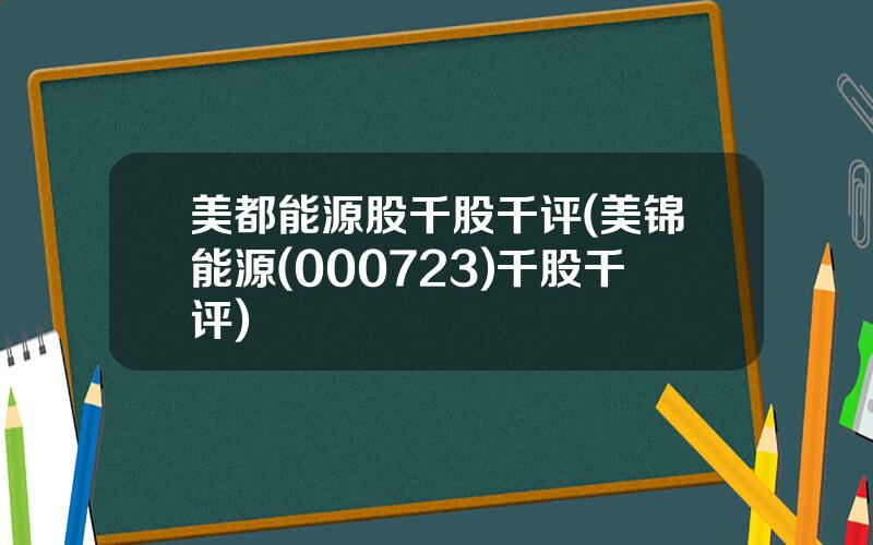 美都能源股千股千评(美锦能源(000723)千股千评)