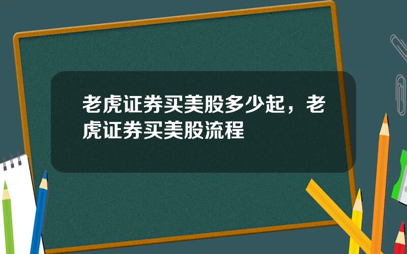老虎证券买美股多少起，老虎证券买美股流程