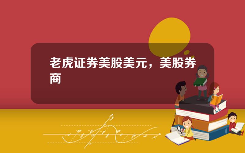 老虎证券美股美元，美股券商