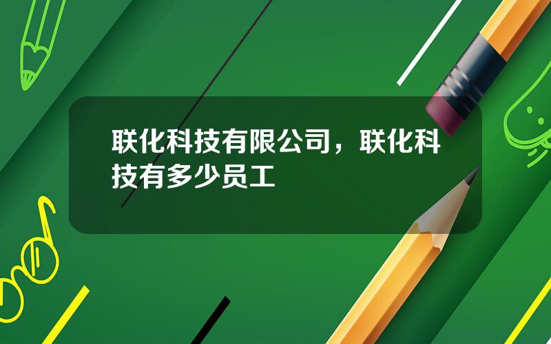 联化科技有限公司，联化科技有多少员工