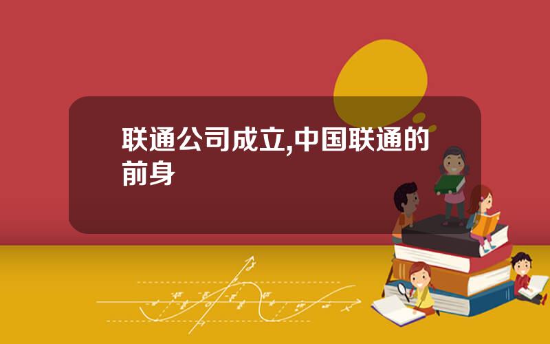 联通公司成立,中国联通的前身