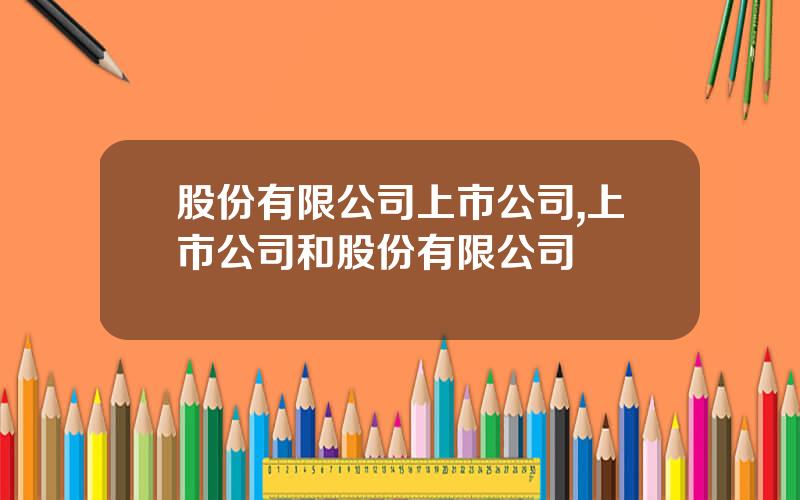 股份有限公司上市公司,上市公司和股份有限公司