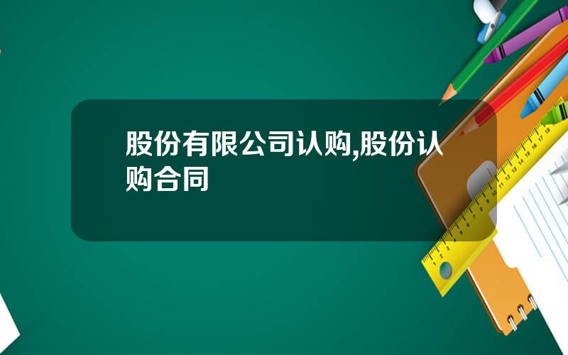 股份有限公司认购,股份认购合同