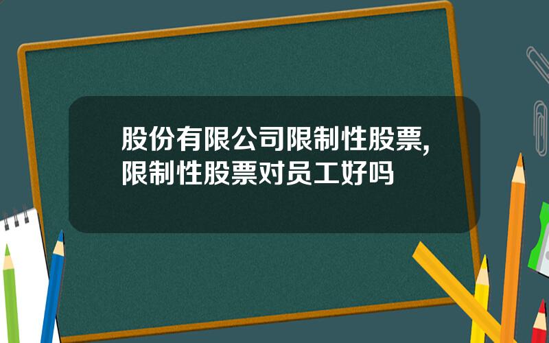 股份有限公司限制性股票,限制性股票对员工好吗