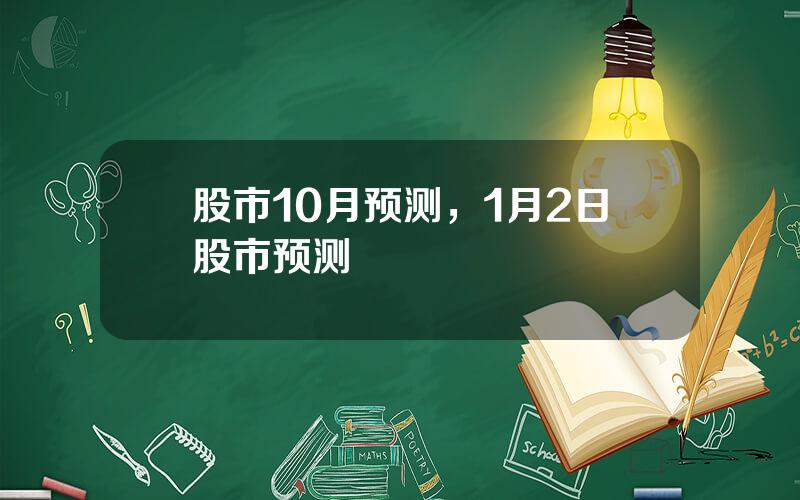 股市10月预测，1月2日股市预测