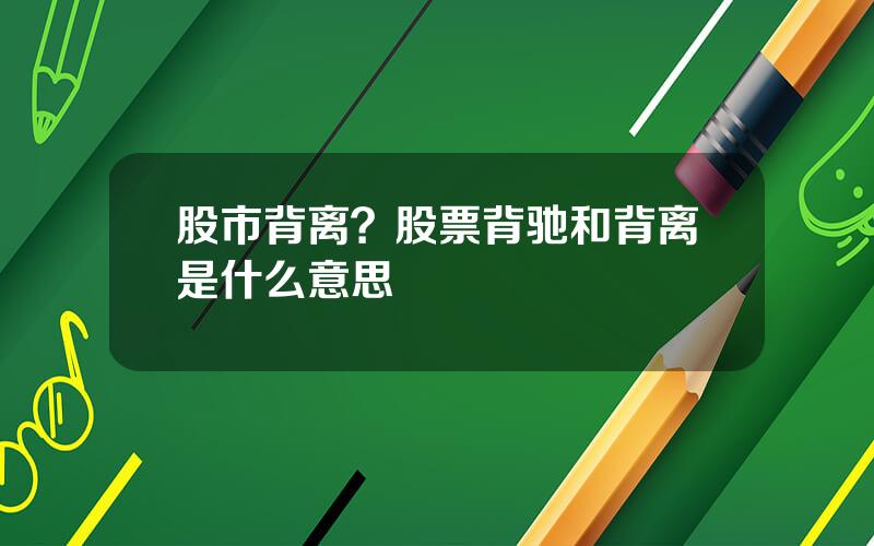 股市背离？股票背驰和背离是什么意思