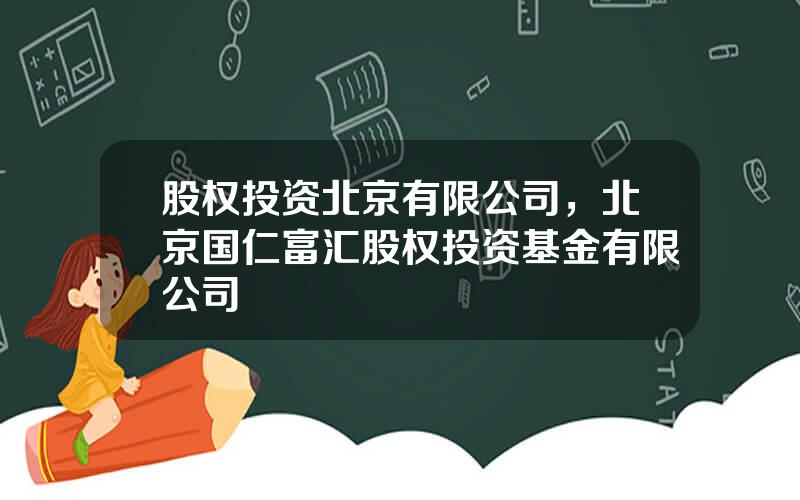 股权投资北京有限公司，北京国仁富汇股权投资基金有限公司