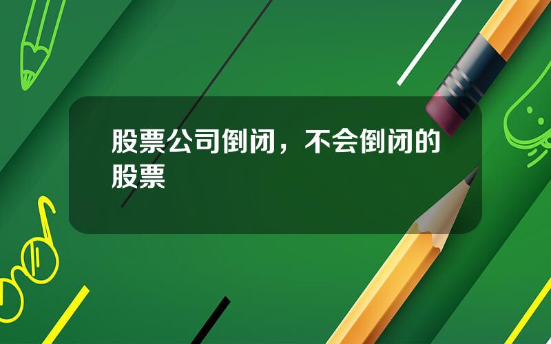 股票公司倒闭，不会倒闭的股票