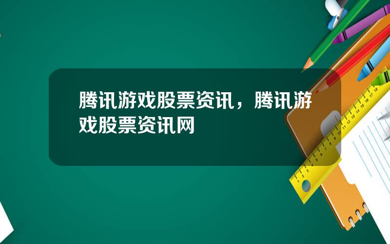 腾讯游戏股票资讯，腾讯游戏股票资讯网