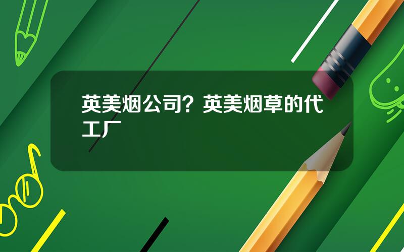 英美烟公司？英美烟草的代工厂